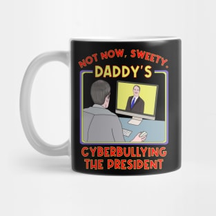 Not Now, Sweety. Daddy's Cyberbullying the President Mug